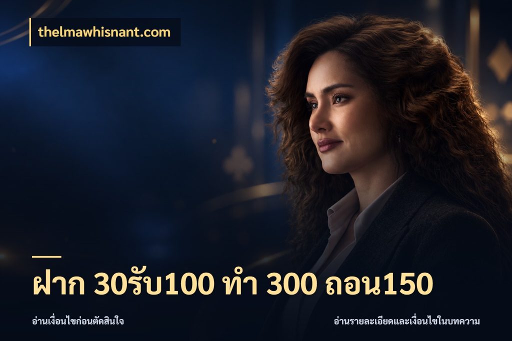 ฝาก 30รับ100 ทํา 300 ถอน150 thelmawhisnant.com จุดเด่นของเครดิตที่คนชอบเกมอยากรู้